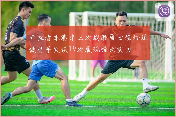 开拓者本赛季三次战胜勇士场均迫使对手失误19次展现强大实力