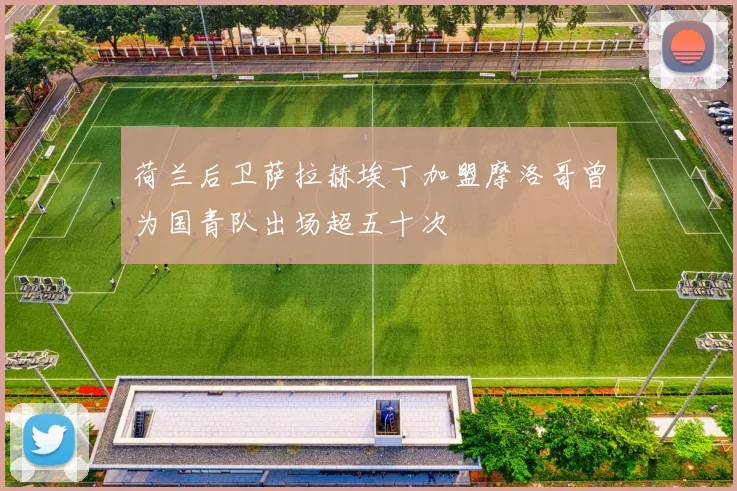 荷兰后卫萨拉赫埃丁加盟摩洛哥曾为国青队出场超五十次